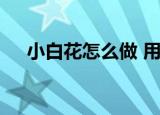 小白花怎么做 用A4纸（小白花怎么做）