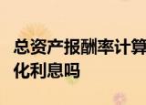 总资产报酬率计算公式中的利息支出包括资本化利息吗