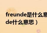 freunde是什么意思中文翻译怎么读（freunde什么意思）