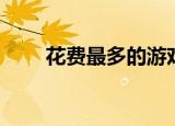 花费最多的游戏（花钱最多的游戏）