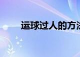 运球过人的方法及技巧（运球过人）