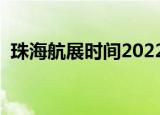 珠海航展时间2022开幕式（珠海航展时间）