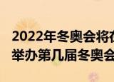 2022年冬奥会将在北京举行（北京2022年将举办第几届冬奥会）