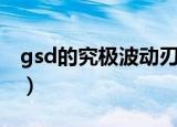 gsd的究极波动刃和无影（gsd的究极波动刃）