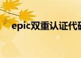 epic双重认证代码无效（epic双重认证）