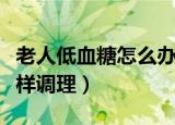 老人低血糖怎么办怎样调理（低血糖怎么办怎样调理）