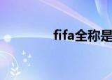 fifa全称是什么（fifa全称）