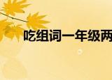吃组词一年级两个字（吃组词一年级）