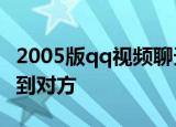 2005版qq视频聊天过程点击拍照按键 只能拍到对方