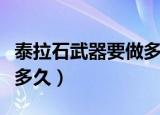 泰拉石武器要做多久才能用（泰拉石武器要做多久）