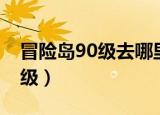 冒险岛90级去哪里升级（冒险岛90级去哪升级）