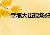 幸福大街现场好恐怖（幸福大街现场）