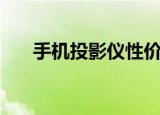 手机投影仪性价比（投影手机怎么样）