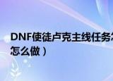 DNF使徒卢克主线任务怎么打（dnf黑暗中的使徒卢克任务怎么做）