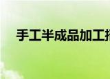 手工半成品加工招商（手工半成品加工）