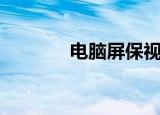 电脑屏保视频（电脑视保屏）
