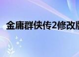 金庸群侠传2修改版（金庸群侠传2作弊版）