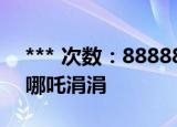 *** 次数：888888 已用完请联系开发者***
哪吒涓涓