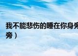 我不能悲伤的睡在你身旁 左小祖咒（我不能悲伤的睡在你身旁）