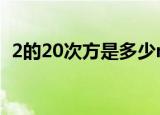 2的20次方是多少mb（2的20次方是多少）