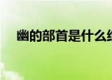 幽的部首是什么结构（幽的部首是什么）