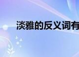淡雅的反义词有哪些（淡雅的反义词）