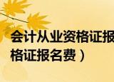 会计从业资格证报名费用是多少（会计从业资格证报名费）