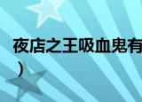 夜店之王吸血鬼有哪些（夜店之王吸血鬼转盘）