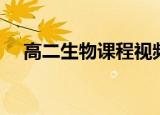 高二生物课程视频教学（高二生物课程）