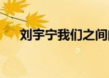 刘宇宁我们之间的距离好像忽远又忽近