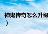 神鬼传奇怎么升级快点（神鬼传奇怎么升级快）