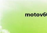 motov600（moto v6）