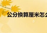 公分换算厘米怎么换算（公分换算厘米）