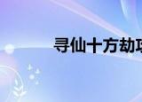寻仙十方劫攻略（寻仙十方劫）