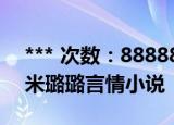 *** 次数：888888 已用完请联系开发者***
米璐璐言情小说