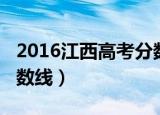 2016江西高考分数线历年（2016江西高考分数线）