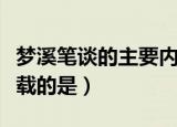 梦溪笔谈的主要内容是什么（梦溪笔谈主要记载的是）
