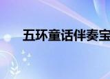 五环童话伴奏宝宝吧（五环童话伴奏）
