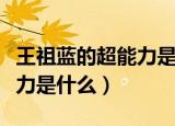 王祖蓝的超能力是什么电视剧（王祖蓝的超能力是什么）