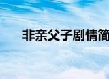 非亲父子剧情简介（非亲父子演员表）