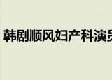 韩剧顺风妇产科演员表（顺风妇产科演员表）