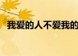 我爱的人不爱我的句子（我爱的人不爱我）
