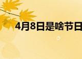 4月8日是啥节日（4月8日是什么节日）