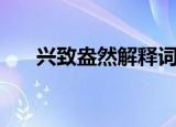 兴致盎然解释词语（兴致盎然的意思）
