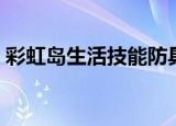 彩虹岛生活技能防具攻略（彩虹岛生活技能）