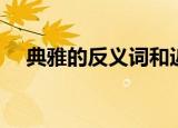 典雅的反义词和近义词（典雅的反义词）