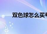 双色球怎么买号码（双色球怎么买）