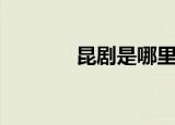 昆剧是哪里的戏（昆剧简介）
