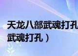 天龙八部武魂打孔用什么打孔材料（天龙八部武魂打孔）