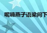呢喃燕子语梁间下一句（呢喃燕子语梁间）